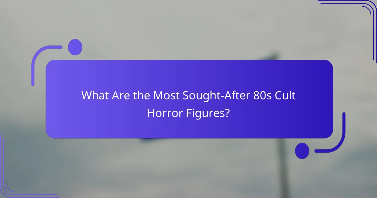 What Are the Most Sought-After 80s Cult Horror Figures?