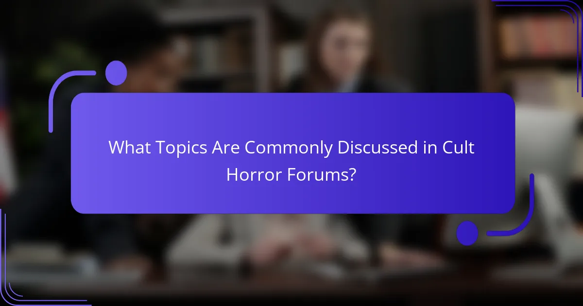 What Topics Are Commonly Discussed in Cult Horror Forums?