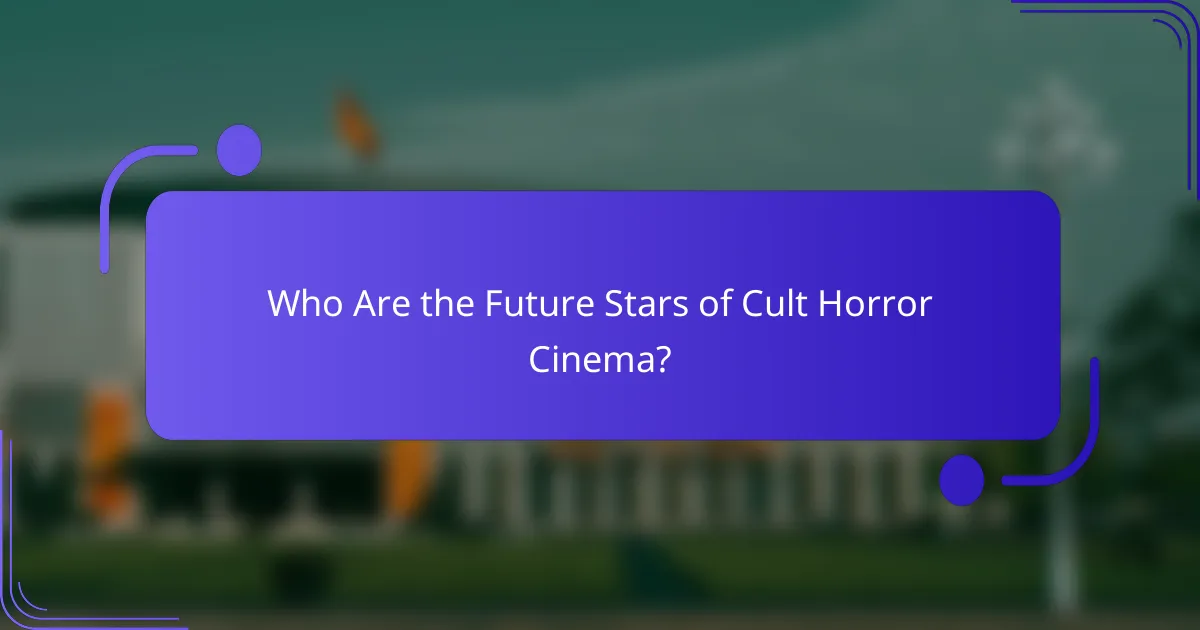 Who Are the Future Stars of Cult Horror Cinema?