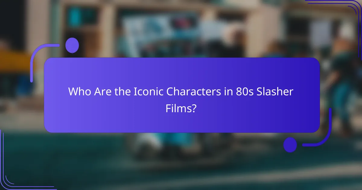 Who Are the Iconic Characters in 80s Slasher Films?